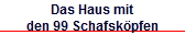 Das Haus mit
den 99 Schafsk�pfen
