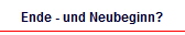 Ende - und Neubeginn?